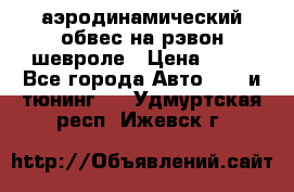 аэродинамический обвес на рэвон шевроле › Цена ­ 10 - Все города Авто » GT и тюнинг   . Удмуртская респ.,Ижевск г.